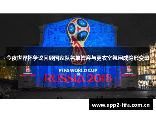 今夜世界杯争议回顾国家队名单博弈与更衣室氛围成隐形变量 今夜世界杯争议回顾国家队名单博弈与更衣室氛围成隐形变量
